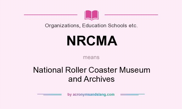 What does NRCMA mean? It stands for National Roller Coaster Museum and Archives
