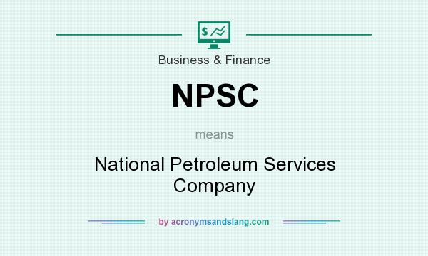 What does NPSC mean? It stands for National Petroleum Services Company