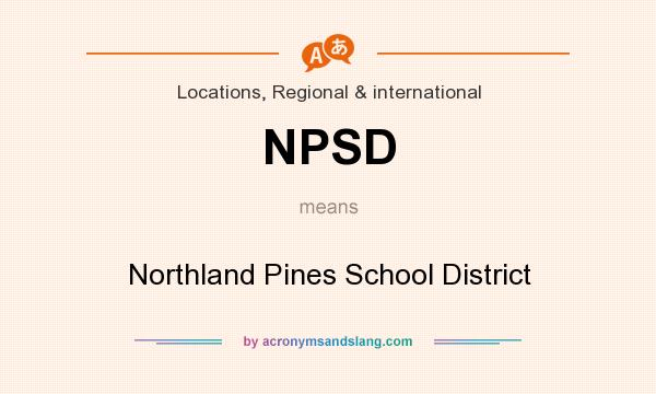What does NPSD mean? It stands for Northland Pines School District