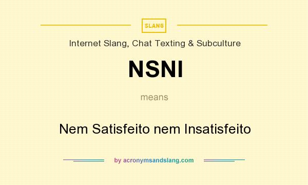 What does NSNI mean? It stands for Nem Satisfeito nem Insatisfeito