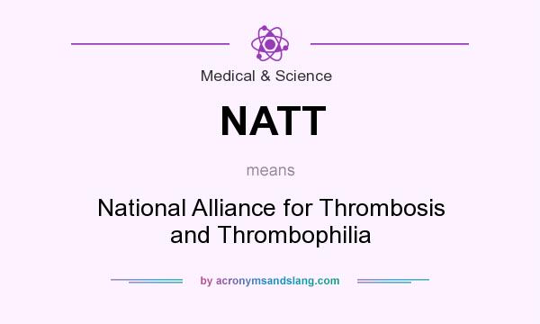 What does NATT mean? It stands for National Alliance for Thrombosis and Thrombophilia