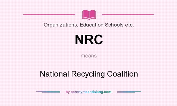 What does NRC mean? It stands for National Recycling Coalition