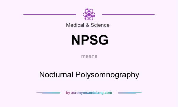 What does NPSG mean? It stands for Nocturnal Polysomnography