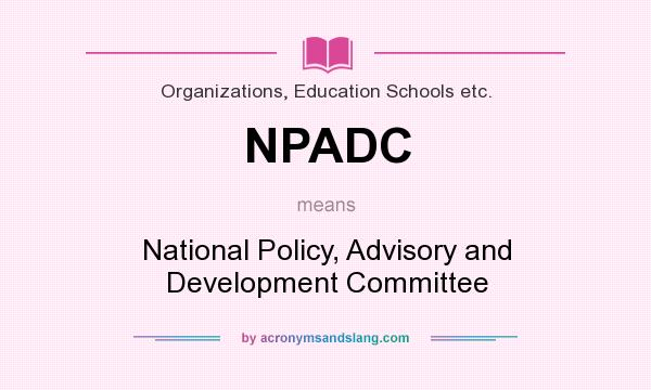 What does NPADC mean? It stands for National Policy, Advisory and Development Committee