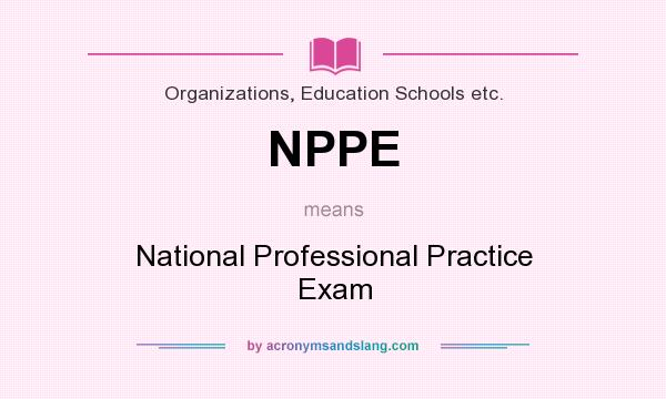 What does NPPE mean? It stands for National Professional Practice Exam
