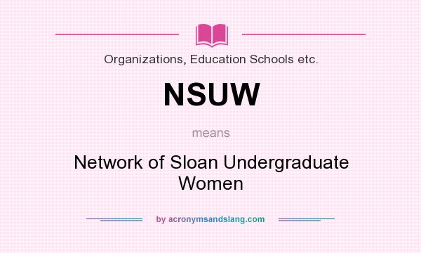 What does NSUW mean? It stands for Network of Sloan Undergraduate Women