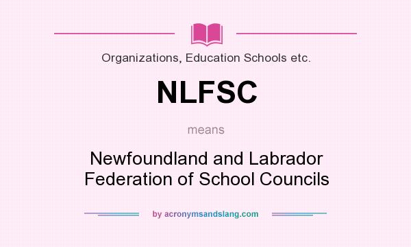 What does NLFSC mean? It stands for Newfoundland and Labrador Federation of School Councils