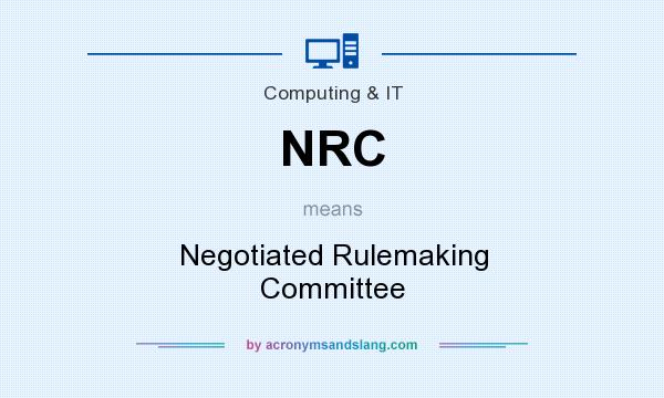 What does NRC mean? It stands for Negotiated Rulemaking Committee