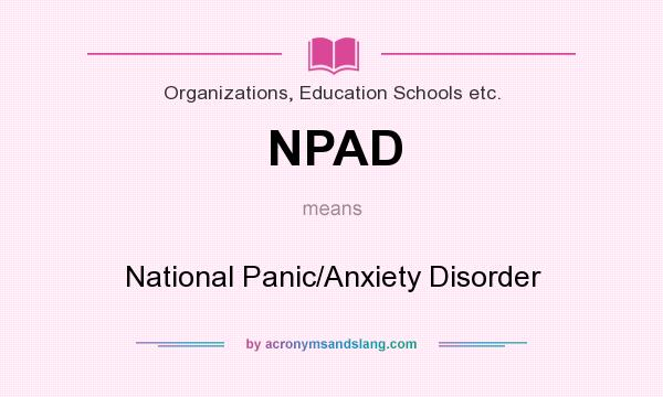 What does NPAD mean? It stands for National Panic/Anxiety Disorder