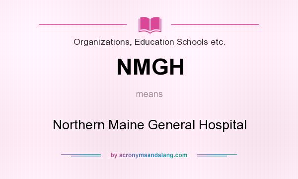 What does NMGH mean? It stands for Northern Maine General Hospital