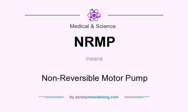 What does NRMP mean? It stands for Non-Reversible Motor Pump