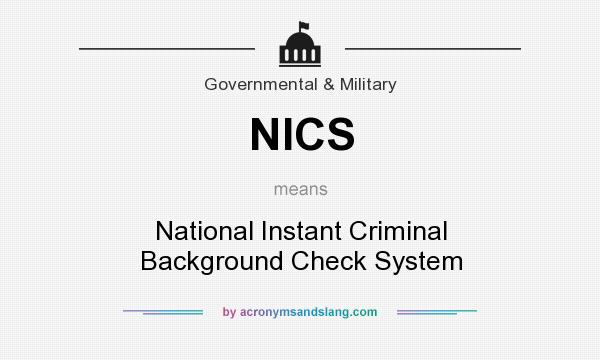 What does NICS mean? It stands for National Instant Criminal Background Check System