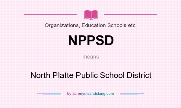 What does NPPSD mean? It stands for North Platte Public School District
