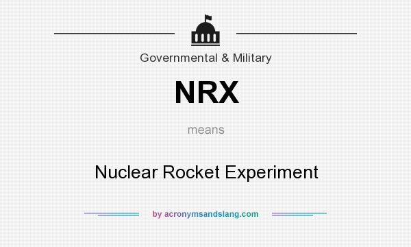 What does NRX mean? It stands for Nuclear Rocket Experiment
