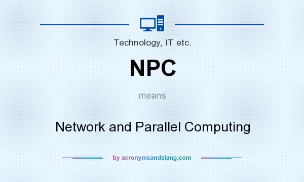 What does NPC mean? It stands for Network and Parallel Computing