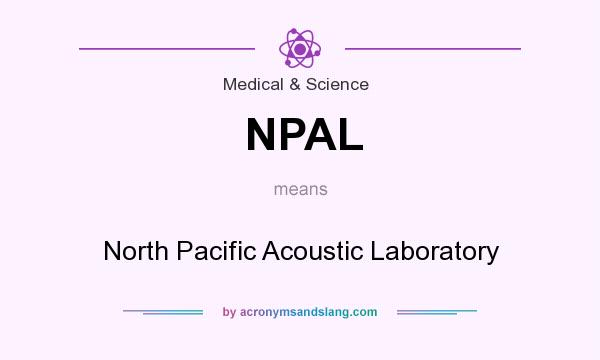 What does NPAL mean? It stands for North Pacific Acoustic Laboratory