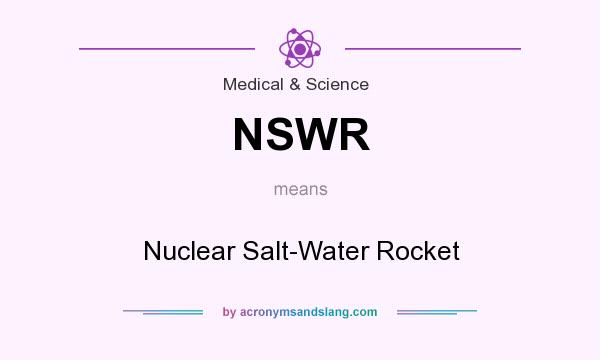 What does NSWR mean? It stands for Nuclear Salt-Water Rocket