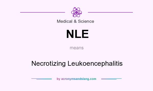 What does NLE mean? It stands for Necrotizing Leukoencephalitis
