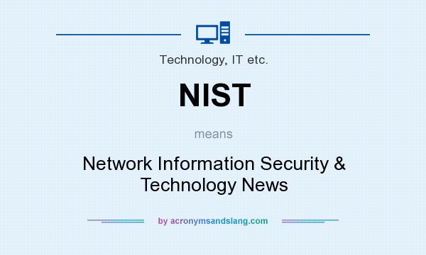 What does NIST mean? It stands for Network Information Security & Technology News