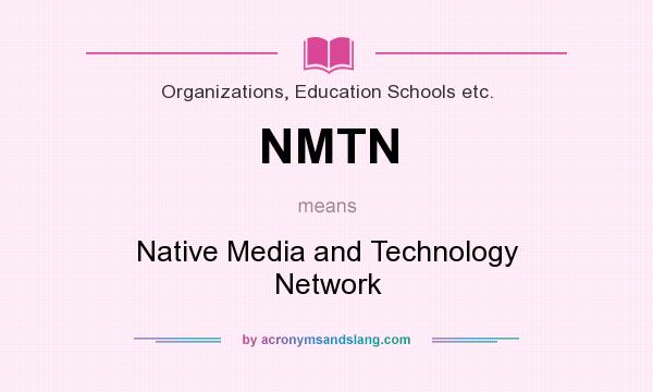 What does NMTN mean? It stands for Native Media and Technology Network