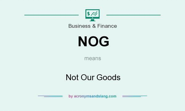 What does NOG mean? It stands for Not Our Goods
