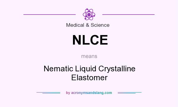 What does NLCE mean? It stands for Nematic Liquid Crystalline Elastomer