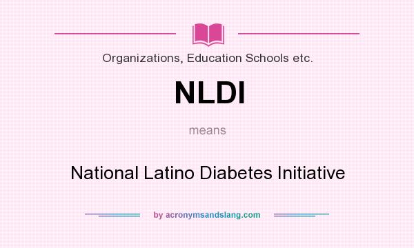 What does NLDI mean? It stands for National Latino Diabetes Initiative