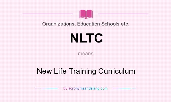 What does NLTC mean? It stands for New Life Training Curriculum