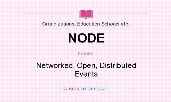 What does NODE mean? It stands for Networked, Open, Distributed Events