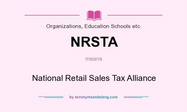 What does NRSTA mean? It stands for National Retail Sales Tax Alliance