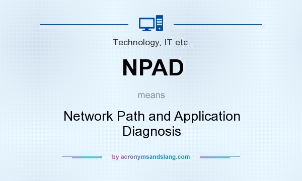 What does NPAD mean? It stands for Network Path and Application Diagnosis