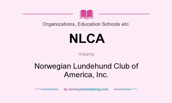 What does NLCA mean? It stands for Norwegian Lundehund Club of America, Inc.