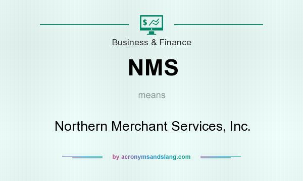 What does NMS mean? It stands for Northern Merchant Services, Inc.