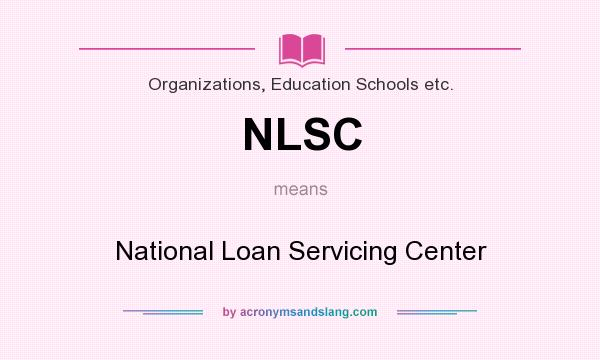 What does NLSC mean? It stands for National Loan Servicing Center