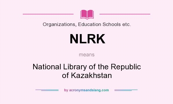What does NLRK mean? It stands for National Library of the Republic of Kazakhstan