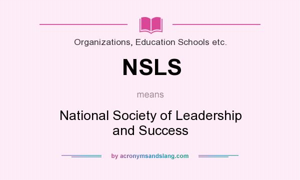 What does NSLS mean? It stands for National Society of Leadership and Success
