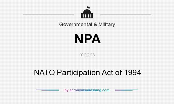 What does NPA mean? It stands for NATO Participation Act of 1994