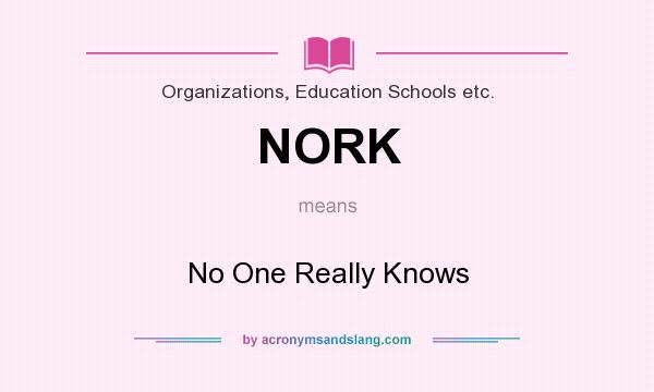 What does NORK mean? It stands for No One Really Knows