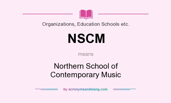 What does NSCM mean? It stands for Northern School of Contemporary Music