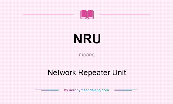 What does NRU mean? It stands for Network Repeater Unit