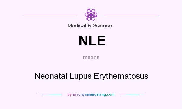 What does NLE mean? It stands for Neonatal Lupus Erythematosus