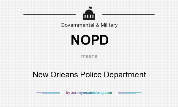 What does NOPD mean? It stands for New Orleans Police Department