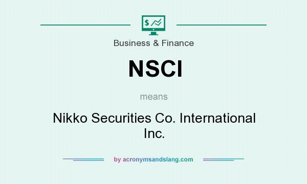 What does NSCI mean? It stands for Nikko Securities Co. International Inc.