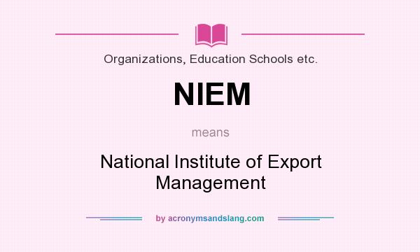 What does NIEM mean? It stands for National Institute of Export Management