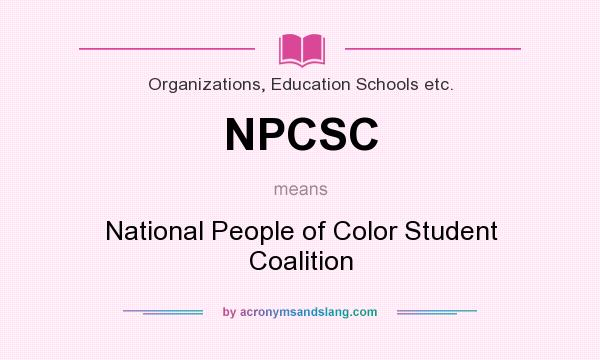 What does NPCSC mean? It stands for National People of Color Student Coalition