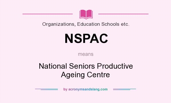 What does NSPAC mean? It stands for National Seniors Productive Ageing Centre