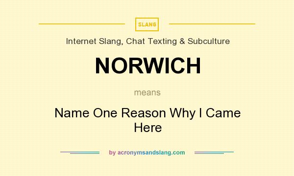 What does NORWICH mean? It stands for Name One Reason Why I Came Here