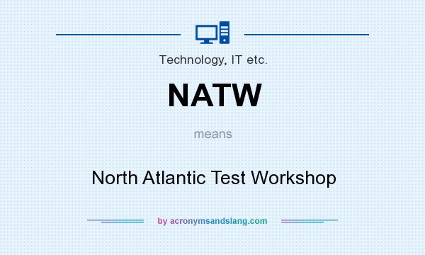 What does NATW mean? It stands for North Atlantic Test Workshop