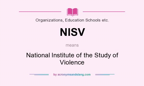What does NISV mean? It stands for National Institute of the Study of Violence