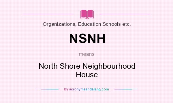 What does NSNH mean? It stands for North Shore Neighbourhood House